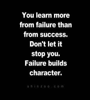 You learn more from failure than from success. Don’t let it stop you ...