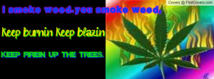 weed.u smoke weed.keep burnin.keep blazin.keep firein up the trees