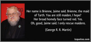 Her name is Brienne, Jaime said. Brienne, the maid of Tarth. You are ...
