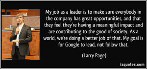 My job as a leader is to make sure everybody in the company has great ...