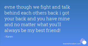we fight and talk behind each others back i got your back and you have ...