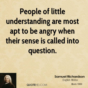 People of little understanding are most apt to be angry when their ...