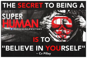 The secret to being super human is to believe in yourself.