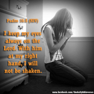 keep my eyes always on the Lord. With him at my right hand, I will ...