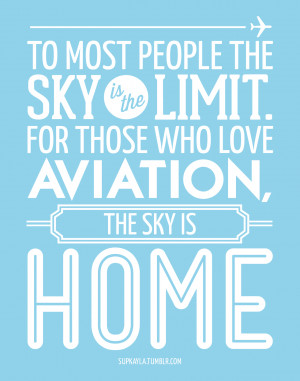 ... the sky is the limit. For those who love aviation, the sky is home