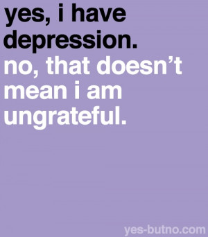 yes, I have depression. No, that doesn’t mean I am ungrateful.