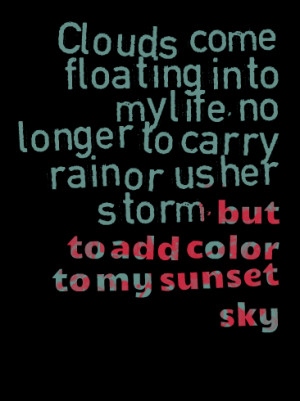 Quotes Picture: clouds come floating into my life, no longer to carry ...