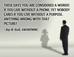 ... purpose. anything wrong with that picture? - Ray N. Kuili, Awakening