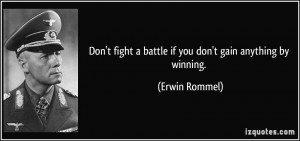 Don't fight a battle if you don't gain anything by winning. - Erwin ...