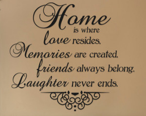 Home Is Where Love Resides, Memorie s Are Created, Friends Always ...