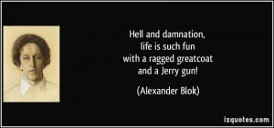 Hell and damnation, life is such fun with a ragged greatcoat and a ...