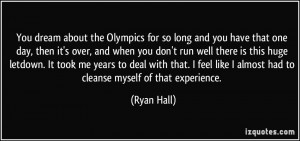 the Olympics for so long and you have that one day, then it's over ...