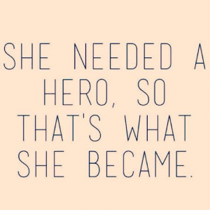 Quote She needed a Hero , so She become one