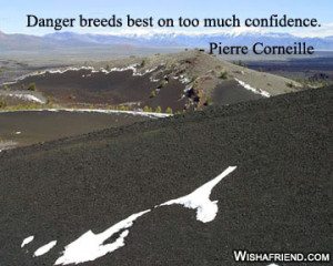 Danger Breeds Best on too Much Confidence ~ Confidence Quote