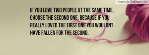 time, choose the second one, because if you really loved the first ...