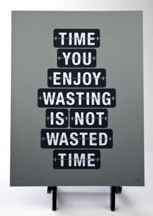 Time you enjoy wasting is not wasted