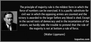 ... rule of the majority is not at bottom a rule of force. - Walter