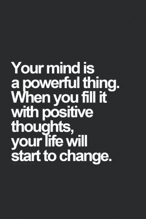 powerful thing. When you fill it with positive thoughts, your life ...