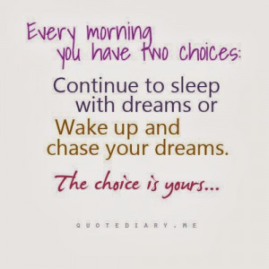 morning you have two choices : Continue to sleep with dreams or wake ...