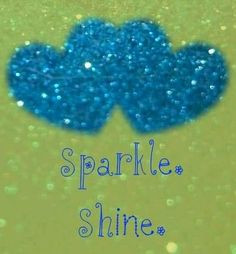 Sparkle. Shine quotes via Carol's Country Sunshine on Facebook