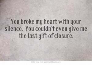 quotes about closure | ... with your silence. You couldn't even give ...