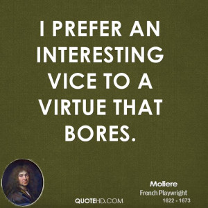 prefer an interesting vice to a virtue that bores.