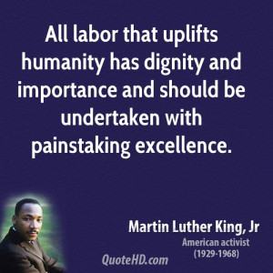 All labor that uplifts humanity has dignity and importance and should ...