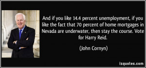 ... underwater, then stay the course. Vote for Harry Reid. - John Cornyn