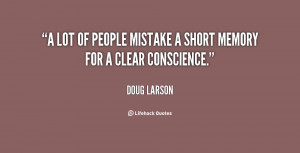 lot of people mistake a short memory for a clear conscience.”
