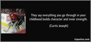 ... in your childhood builds character and inner strength. - Curtis Joseph