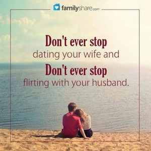 Don't ever stop dating & flirting