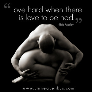 Love Hard When there Is Love to be Had” ~ Inspirational Quote