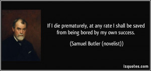 ... saved from being bored by my own success. - Samuel Butler (novelist