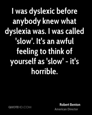 was dyslexic before anybody knew what dyslexia was. I was called ...