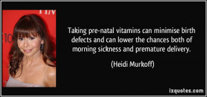 ... both of morning sickness and premature delivery. - Heidi Murkoff