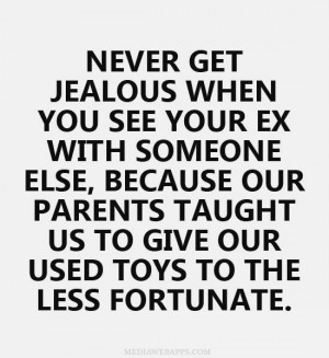Never get jealous when you see your ex with someone else, because our ...