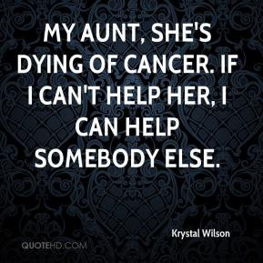 Krystal Wilson - My aunt, she's dying of cancer. If I can't help her ...