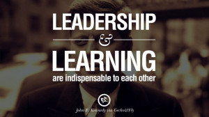 ... learning are indispensable to each other. – John Fitzgerald Kennedy