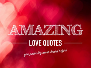 Amazing Love Quotes You Probably Never Heard Before!