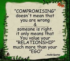 Compromising is valuing the relationship more than your ego. More