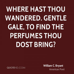 Where hast thou wandered. gentle gale, to find the perfumes thou dost ...