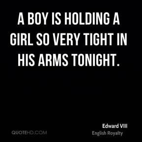 Edward VIII - A boy is holding a girl so very tight in his arms ...