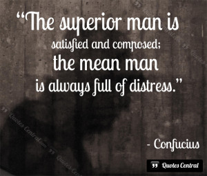 The superior man is satisfied and composed; the mean man is always ...