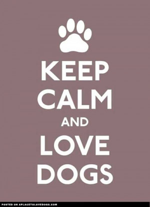Keep Calm And Love Dogs - Animal Quote
