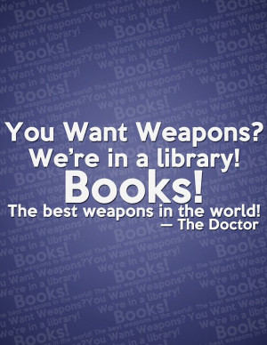 Libraries = Good Weapons.