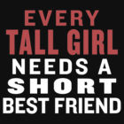 Every Tall Girl Needs A Short Best Friend - Best Friends Shirt by ...