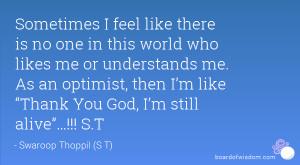 feel like there is no one in this world who likes me or understands me ...
