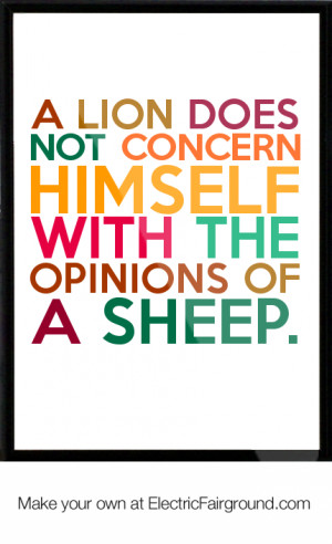 ... does not concern himself with the opinions of a sheep. Framed Quote