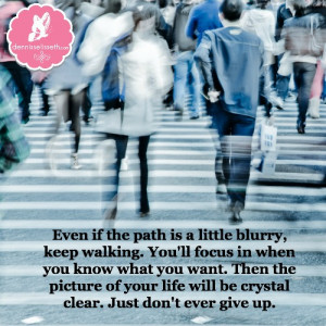 Even If The Path Is A Little Blurry, Keep Walking…