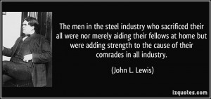 ... to the cause of their comrades in all industry. - John L. Lewis